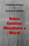 Pessoa/Campos: Sobres Estética, Metafísica e Moral